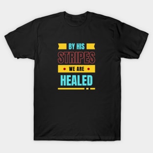 By His Stripes We Are Healed | Christian Typography T-Shirt